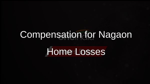 Assam Government Pays Compensation for Homes Demolished in Nagaon