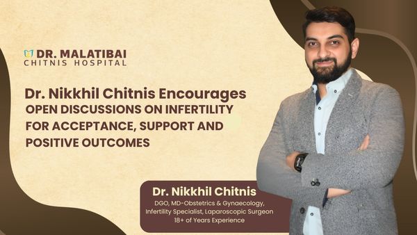 Dr. Nikhil Chitnis encourages open discussions on Infertility for Acceptance, Support and Positive Outcomes