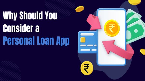 'Why Should You Consider a Personal Loan App?'
