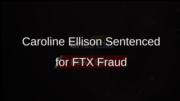 Caroline Ellison Receives Two-Year Prison Sentence for Major Fraud in FTX Case