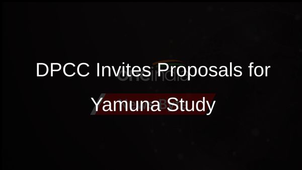 DPCC Seeks Proposals to Study Enhanced STP Capacity's Impact on Yamuna Water Quality