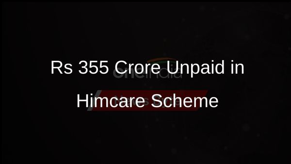 Himachal's Himcare Scheme Faces Rs 355 Crore in Unpaid Dues