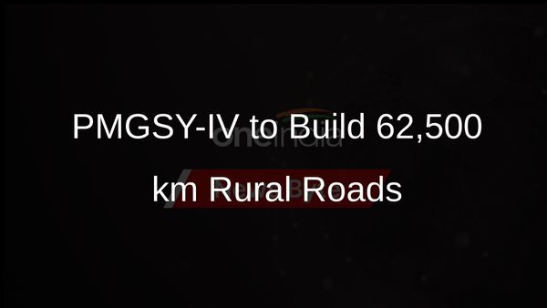 Cabinet Greenlights PMGSY-IV for 62,500 km of Rural Roads Construction