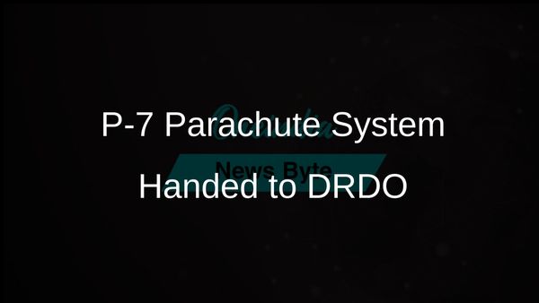 AHSP of P-7 Parachute System Officially Transferred to DRDO Laboratory for Enhanced Defence Operations