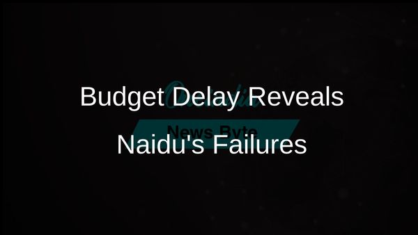 Budget Delay Highlights Failures of Chandrababu Naidu's Super Six Schemes in Andhra Pradesh