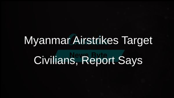 Myanmar Airstrikes Indiscriminately Target Civilians, According to New Rights Group Report