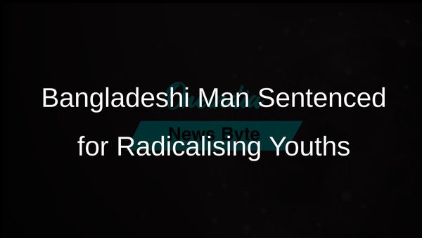 Bangladeshi Man Sentenced to Seven Years for Radicalising Muslim Youths and Fundraising for Terrorism