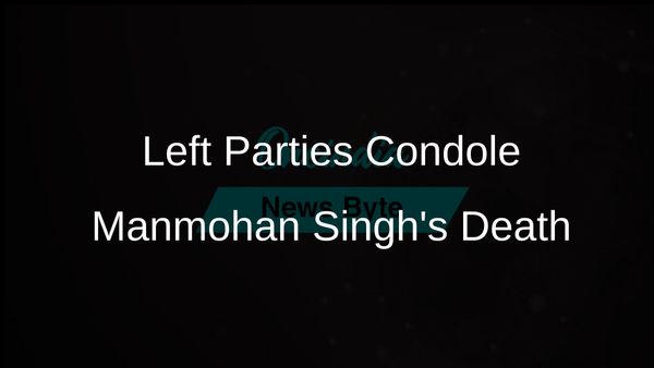 Left Parties Mourn the Passing of Former Prime Minister Manmohan Singh, A Champion of Secularism