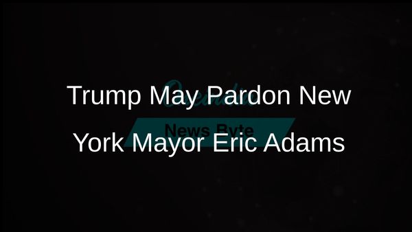 Trump Indicates Possible Pardon for New York Mayor Eric Adams Facing Federal Charges