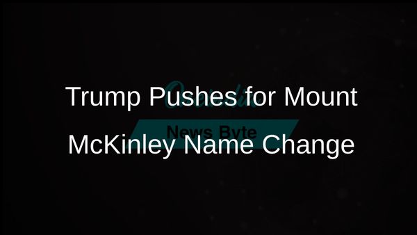 Trump Advocates for Renaming North America's Tallest Peak Back to Mount McKinley
