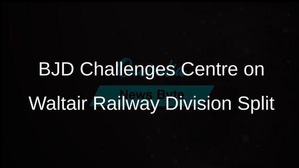 BJD Opposes Centre's Decision to Split Waltair Railway Division from East Coast Railway Zone