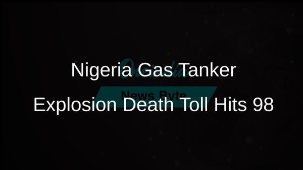 Death Toll in Nigeria Gas Tanker Explosion Increases to 98 Amid Ongoing Investigations