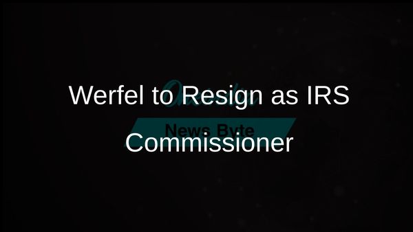 IRS Commissioner Daniel Werfel Announces Resignation Effective on Trump's Inauguration Day