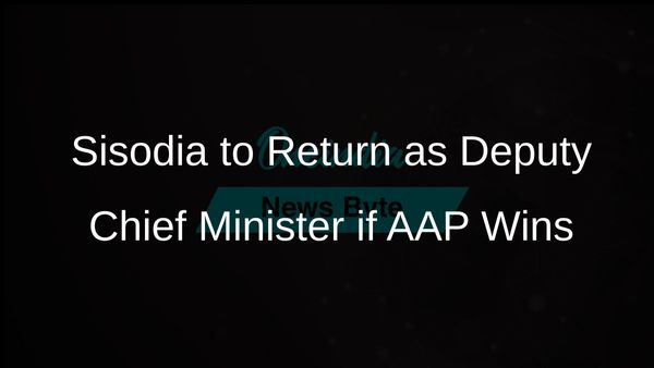 Manish Sisodia Set to Return as Deputy Chief Minister if AAP Secures Victory in Delhi Elections