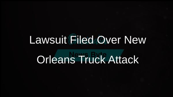 New Orleans Truck Attack Victims File Lawsuit Over Alleged Preventable Security Failures
