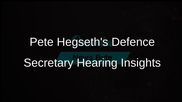 Key Insights from Pete Hegseth's Confirmation Hearing for Defence Secretary Position