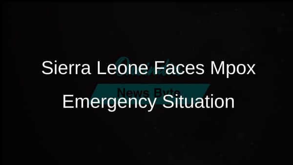 Sierra Leone Declares State of Emergency Following Second Mpox Case in Four Days