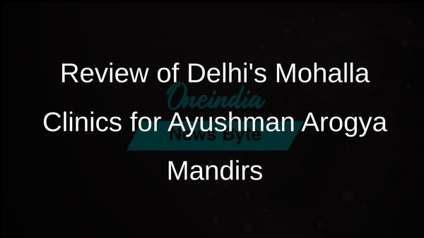 Delhi's Mohalla Clinics Under Review for Potential Conversion to Ayushman Arogya Mandirs