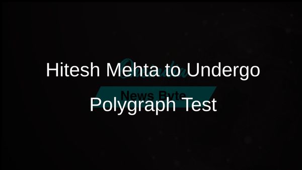 Hitesh Mehta Faces Polygraph Test Amid Ongoing Bank Fraud Investigation