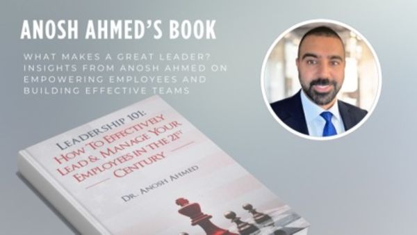 What Makes a Great Leader? Insights from Anosh Ahmed on Empowering Employees, Building Effective Teams