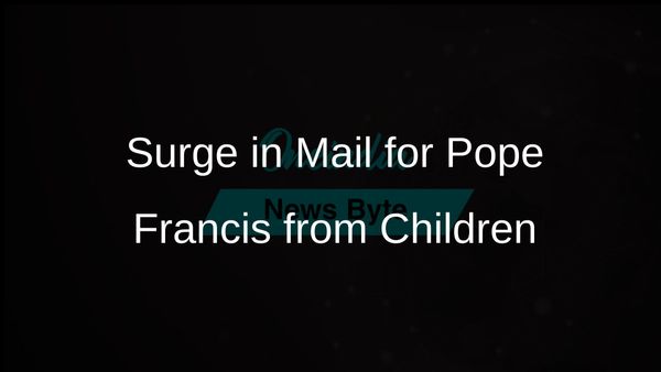 Italian Postal Service Reports Surge in Mail for Pope Francis from Children After Hospitalisation