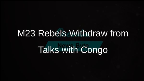 M23 Rebels Withdraw from Planned Peace Talks with Congo Government Citing International Sanctions