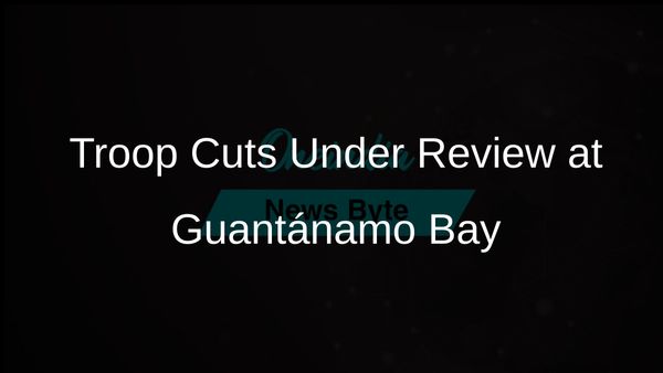 Pentagon Considers Reducing Troops at Guantánamo Bay Amid Lack of Detainees