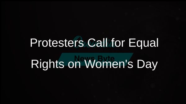 Protesters Demand Equal Rights and Action Against Gender-Based Violence on International Women's Day