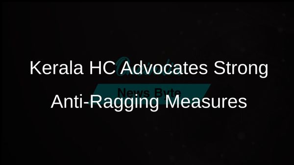 Kerala High Court Emphasises Strong Legal Framework to Combat Rising Ragging Cases