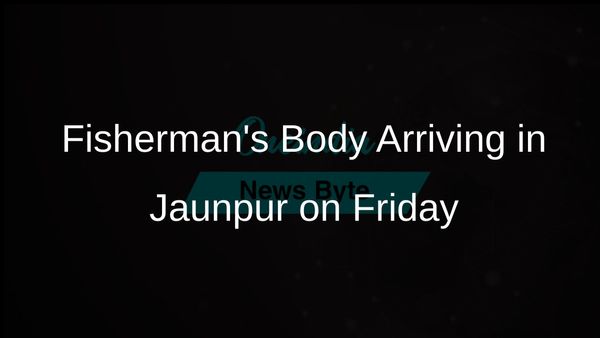 Body of Fisherman Ghurahu Bind Who Died in Pakistani Jail to Arrive in Jaunpur on Friday