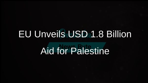 EU Announces USD 1.8 Billion Aid Package to Support Palestinian Authority and Fund Key Projects