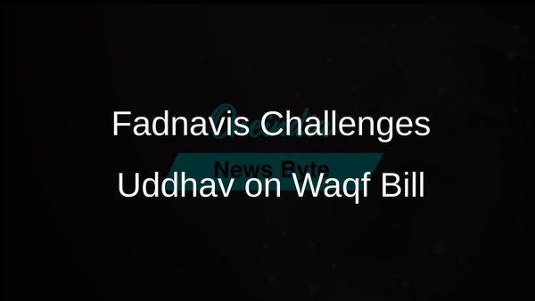 Fadnavis Questions Uddhav Thackeray's Adherence to Balasaheb Thackeray's Ideology Ahead of Waqf Bill
