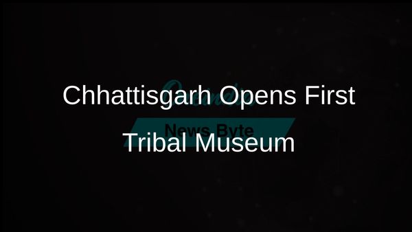 Chhattisgarh's First Tribal Museum Opens in Raipur to Preserve Cultural Traditions