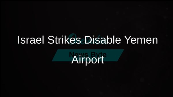 Israel's Military Airstrikes Fully Disable Yemen's International Airport Amid Houthi Conflict