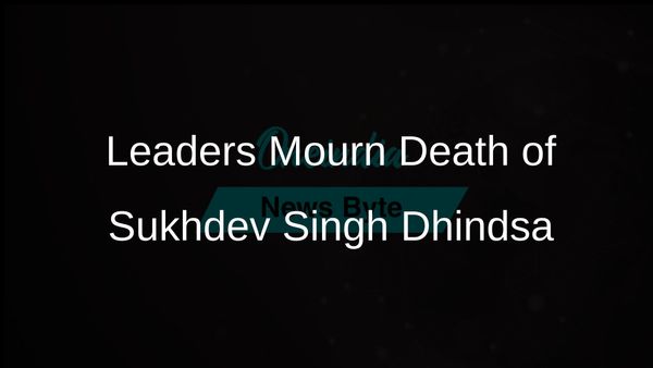 Political Leaders Express Condolences Following the Death of Veteran Akali Leader Sukhdev Singh Dhindsa