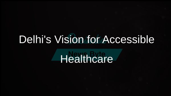 Delhi Government's Commitment to Ensure Quality and Affordable Healthcare for Every Citizen