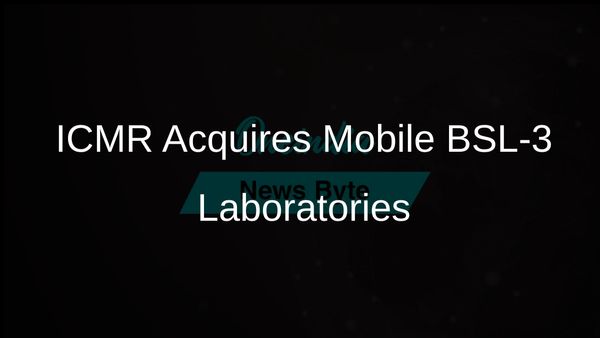 ICMR Initiates Procurement of Two Mobile BSL-3 Laboratories to Strengthen India's Outbreak Response