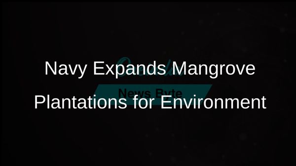 Indian Navy Leads Campaign to Expand Mangrove Plantations Along Coastal Belts
