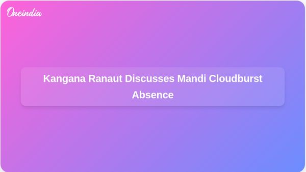 BJP MP Kangana Ranaut Addresses Absence from Mandi Cloudburst Areas Following Jai Ram Thakur's Advice