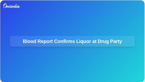 Drug Party Probe Reveals Blood Report Confirms Liquor Consumption by Ex-Minister's Son-in-Law