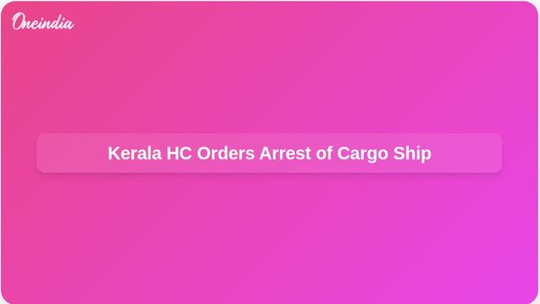 Kerala High Court Orders Conditional Arrest of Cargo Ship Over Rs 9,531 Crore Environmental Damage Case