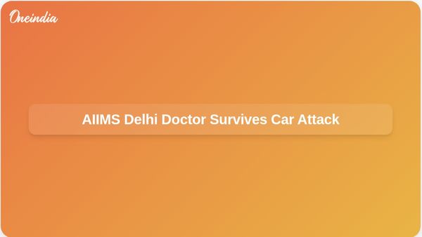 AIIMS Delhi Doctor Narrowly Escapes Car Attack; FIR Registered for Attempted Homicide