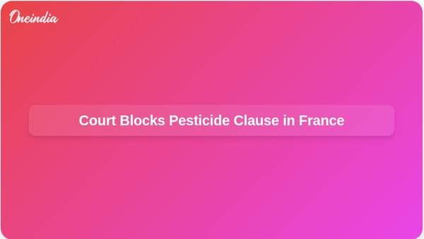 France's Top Court Blocks Controversial Pesticide Clause in Farming Law