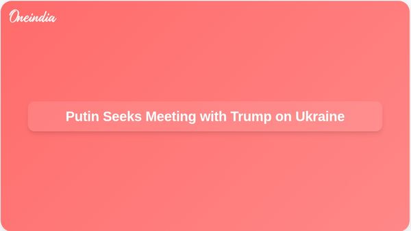 Putin Hopes for Meeting with Trump as White House Pushes for Ukraine Peace Deal