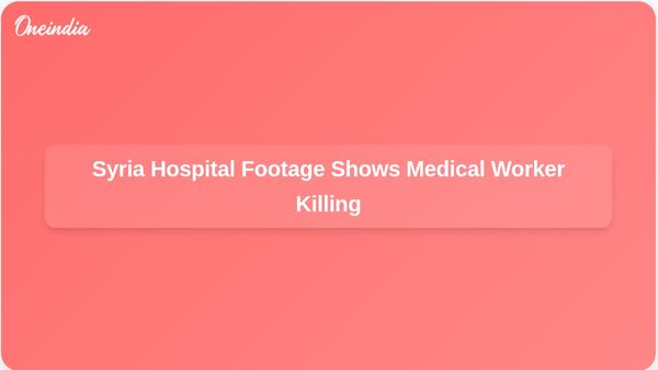 Security Footage from Syria Hospital Captures Armed Men Killing Medical Worker Amid Clashes