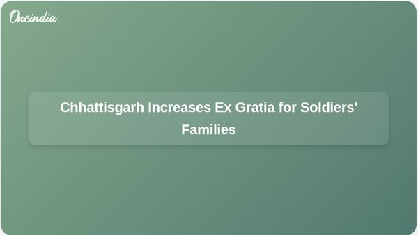 Chhattisgarh Government Raises Ex Gratia for Families of Fallen Soldiers to Rs 50 Lakh