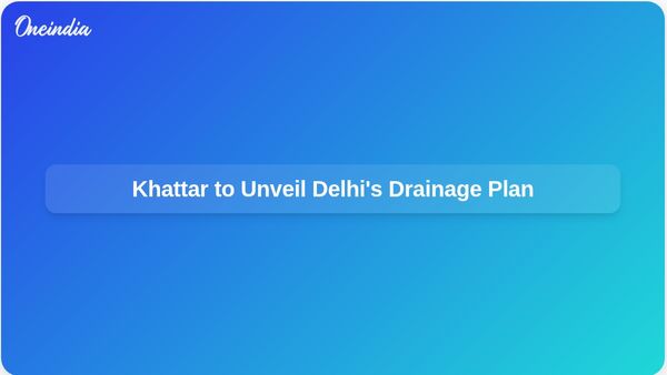 Delhi's New Drainage Master Plan to Be Unveiled by Union Minister Khattar on Friday