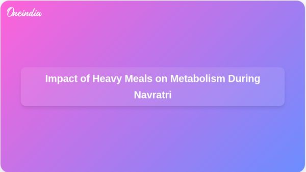 Eating Heavy Meals at Night During Navratri Fasting Can Negatively Impact Metabolism and Digestion