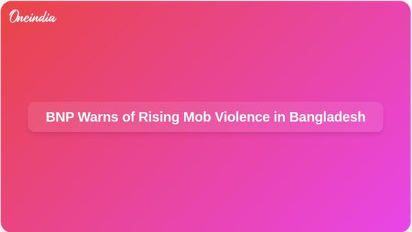 Bangladesh Nationalist Party Raises Alarm Over Increasing Mob Violence and Right-Wing Forces