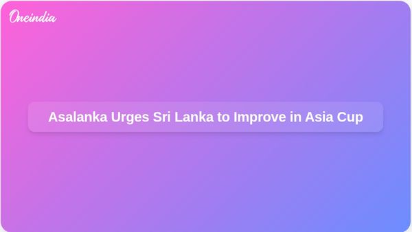 Sri Lanka's Charith Asalanka Calls for Improved Performance in Asia Cup Following Narrow Win
